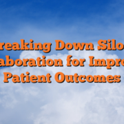 Breaking Down Silos: Collaboration for Improved Patient Outcomes