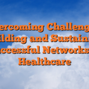 Overcoming Challenges: Building and Sustaining Successful Networks in Healthcare